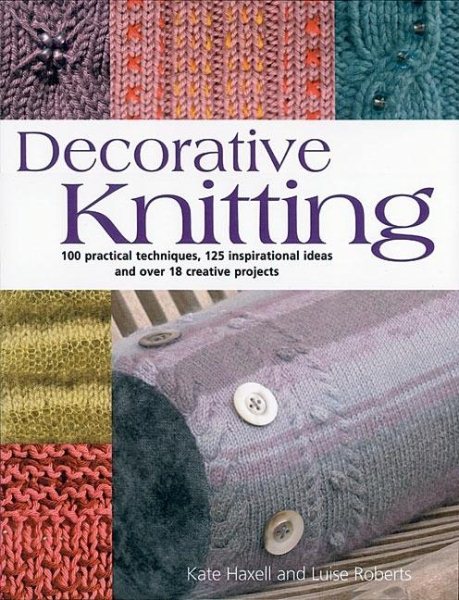 Decorative Knitting: 100 Practical Techniques, 200 Inspirational Ideas and 18 Creative Projects cover