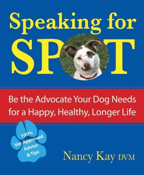 Speaking for Spot: Be the Advocate Your Dog Needs to Live a Happy, Healthy, Longer Life cover