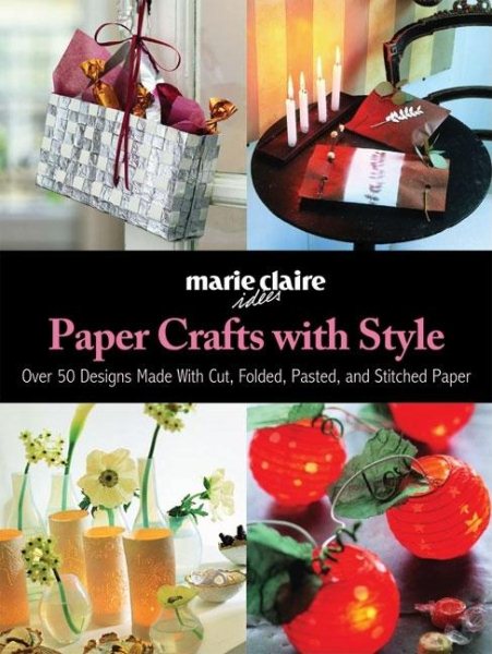 Paper Crafts with Style: Over 50 Designs Made with Cut, Folded, Pasted, and Stitched Paper