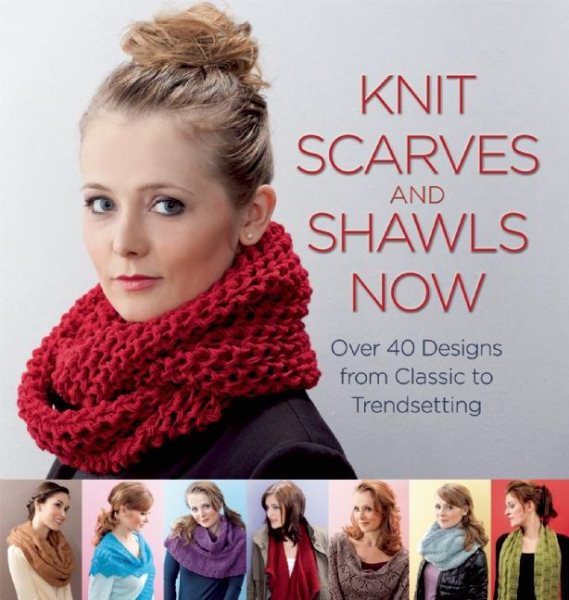 Knit Scarves and Shawls Now: Over 40 Designs from Classic to Trendsetting cover