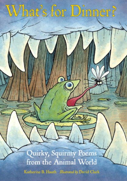 What's for Dinner?: Quirky, Squirmy Poems from the Animal World (Junior Library Guild Selection) cover