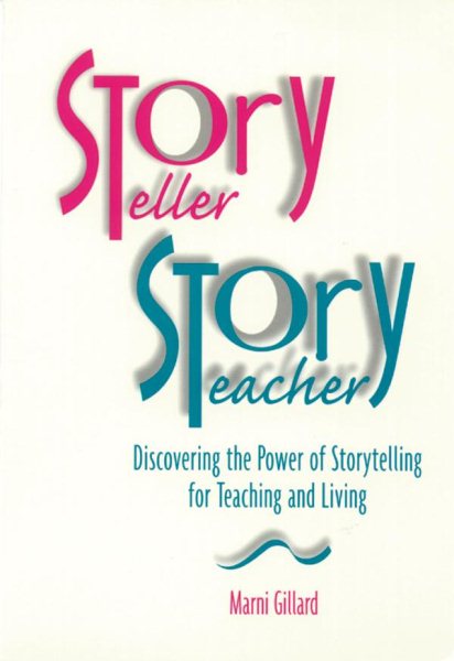 Storyteller, Storyteacher: Discovering the Power of Storytelling for Teaching and Living