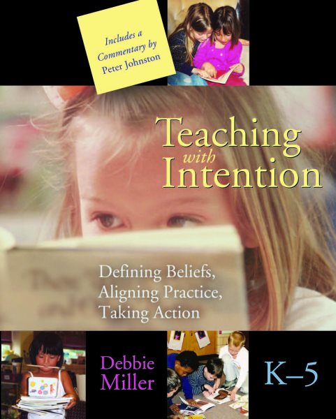 Teaching with Intention: Defining Beliefs, Aligning Practice, Taking Action, K-5 cover