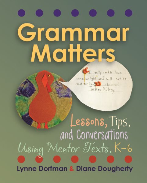 Grammar Matters: Lessons, Tips, & Conversations Using Mentor Texts, K-6 cover
