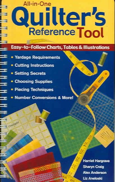 All-in-One Quilter's Reference Tool: Easy-to-Follow Charts, Tables & Illustrations, Yardage Requirements, Cutting Instructions, Setting Secrets, ... Techniques, Number Conversions & More! cover