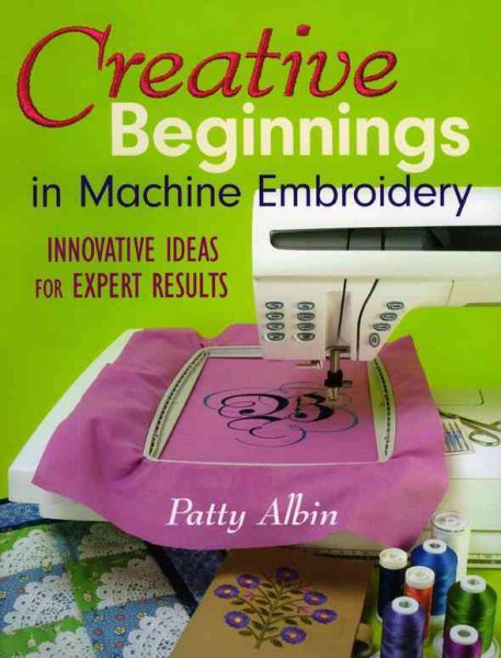 Creative Beginnings in Machine Embroider: Innovative Ideas for Expert Results cover