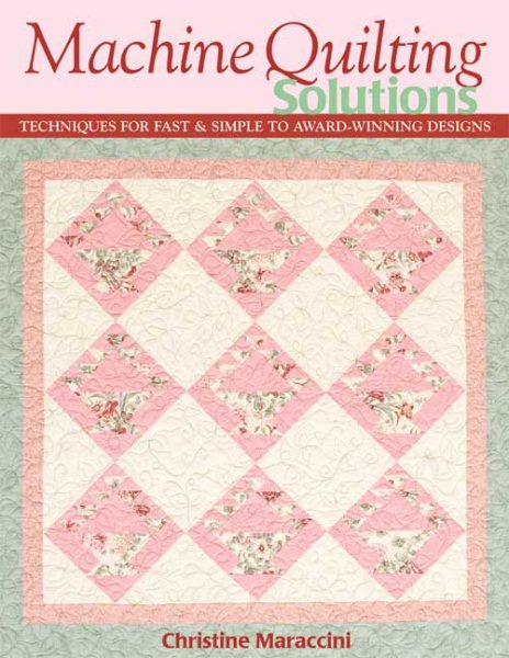 Machine Quilting Solutions: Techniques for Fast & Simple to Award-Winning Designs cover