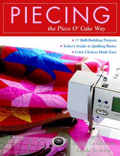Piecing the Piece O' Cake Way: 15 Skill-Building Projects / 27 Quilts Today's Guide to Quilting Basics Color Choices Made Easy cover