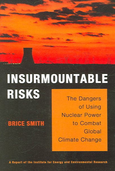 Insurmountable Risks: The Dangers of Using Nuclear Power to Combat Global Climate Change