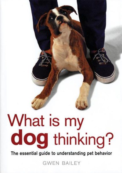 What Is My Dog Thinking?: The Essential Guide to Understanding Pet Behavior cover