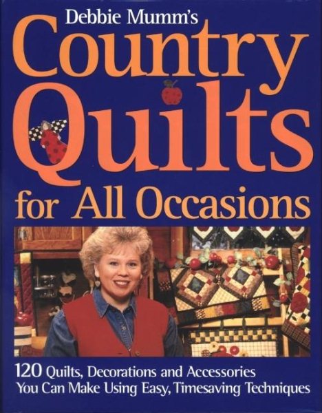 Debbie Mumm's Country Quilts for All Occasions: 120 Quilts, Decorations, and Accessories You Can Make Using Easy Timesaving Techniques cover