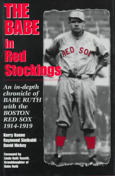 The Babe in Red Stockings: An in Depth Chronicle of Babe Ruth with the Boston Red Sox, 1914-1919
