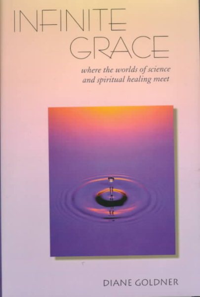 Infinite Grace: Where the Worlds of Science and Spiritual Healing Meet cover