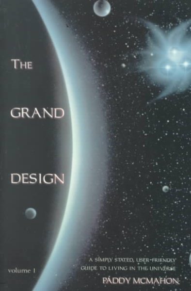 The Grand Design: A Simply Stated, User Friendly Guide to Living in the Universe
