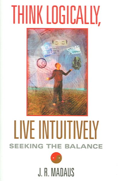 Think Logically, Live Intuitively: Seeking the Balance cover