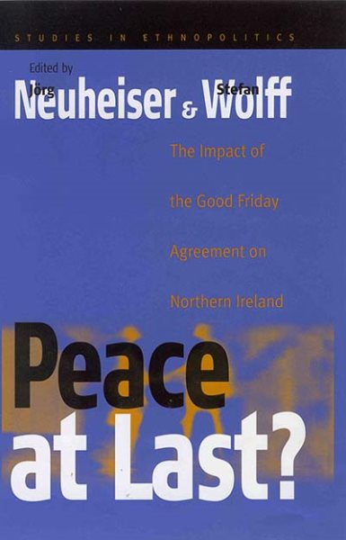 Peace At Last?: The Impact of the Good Friday Agreement on Northern Ireland (Ethnopolitics, 2)