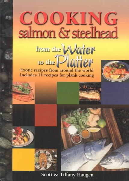 Cooking Salmon & Steelhead: from Water to Platter Exotic Recipes for Around the World cover