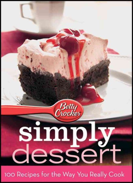 Betty Crocker Simply Dessert: 100 Recipes for the Way You Really Cook World Pub Ed Alt Cvr cover