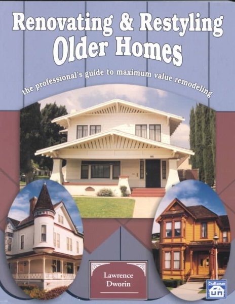 Renovating and Restyling Older Homes: The Professional's Guide to Maximum Value Remodeling