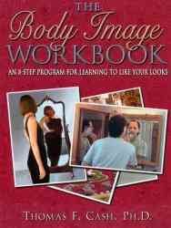 The Body Image Workbook: An 8-Step Program for Learning to Like Your Looks (New Harbinger Workbooks)