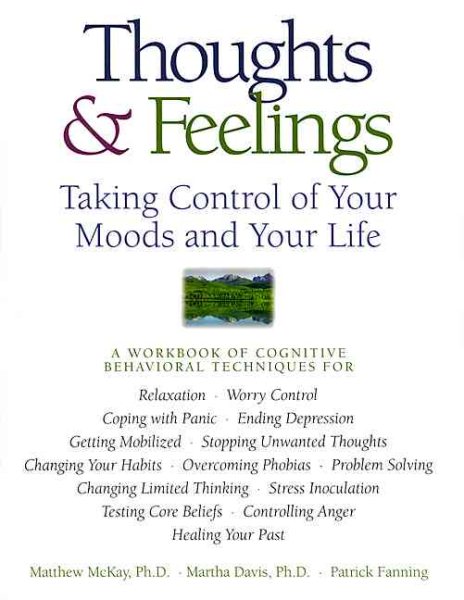 Thoughts & Feelings: Taking Control of Your Moods and Your Life: A Workbook of Cognitive Behavioral Techniques