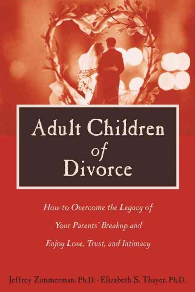Adult Children of Divorce: How to Overcome the Legacy of Your Parents' Break-up and Enjoy Love, Trust, and Intimacy cover