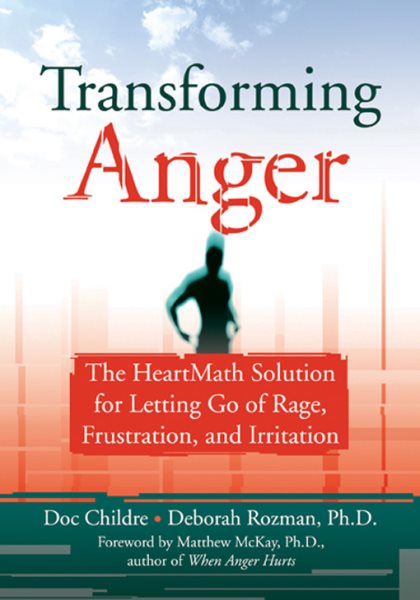 Transforming Anger: The Heartmath Solution for Letting Go of Rage, Frustration, and Irritation cover