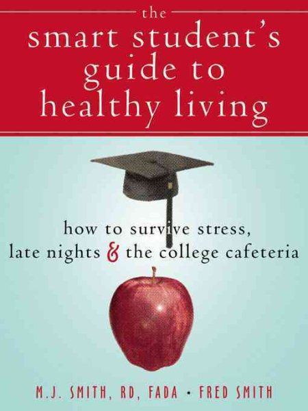 The Smart Student's Guide to Healthy Living: How to Survive Stress, Late Nights, and the College Cafeteria cover