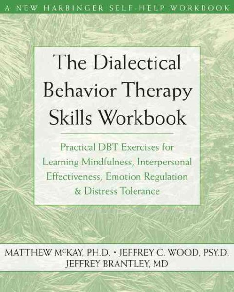 The Dialectical Behavior Therapy Skills Workbook: Practical DBT Exercises for Learning Mindfulness, Interpersonal Effectiveness, Emotion Regulation & ... (A New Harbinger Self-Help Workbook) cover