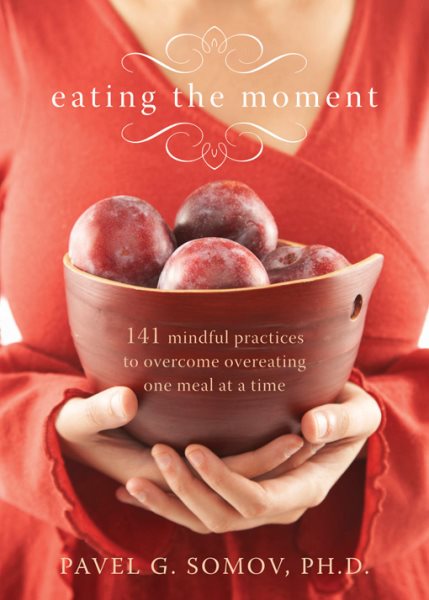 Eating the Moment: 141 Mindful Practices to Overcome Overeating One Meal at a Time