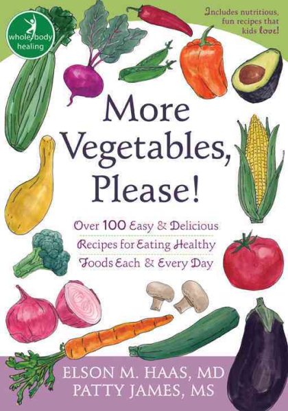 More Vegetables, Please!: Over 100 Easy and Delicious Recipes for Eating Healthy Foods Each and Every Day (The New Harbinger Whole-Body Healing Series)