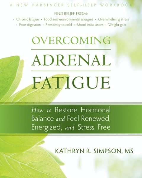 Overcoming Adrenal Fatigue: How to Restore Hormonal Balance and Feel Renewed, Energized, and Stress Free (New Harbinger Self-Help Workbook)