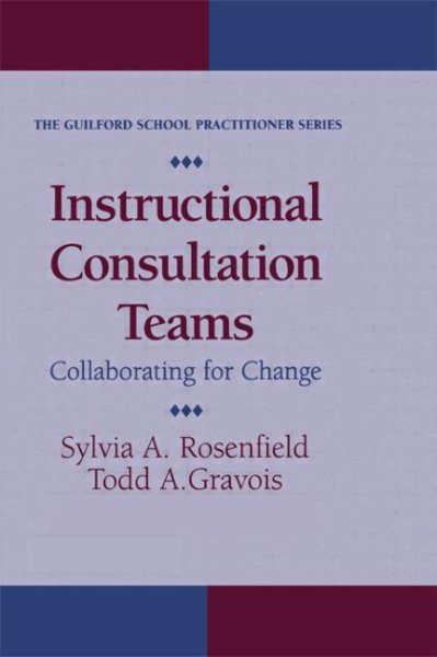 Instructional Consultation Teams: Collaborating for Change (The Guilford School Practitioner Series)