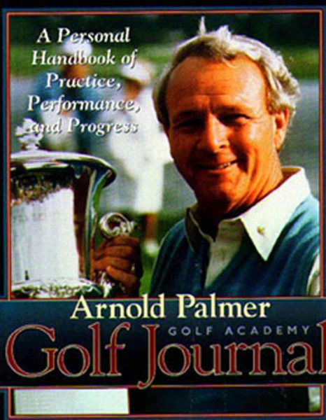 Arnold Palmer's Golf Journal: A Personal Handbook of Practice, Performance, and Progress cover