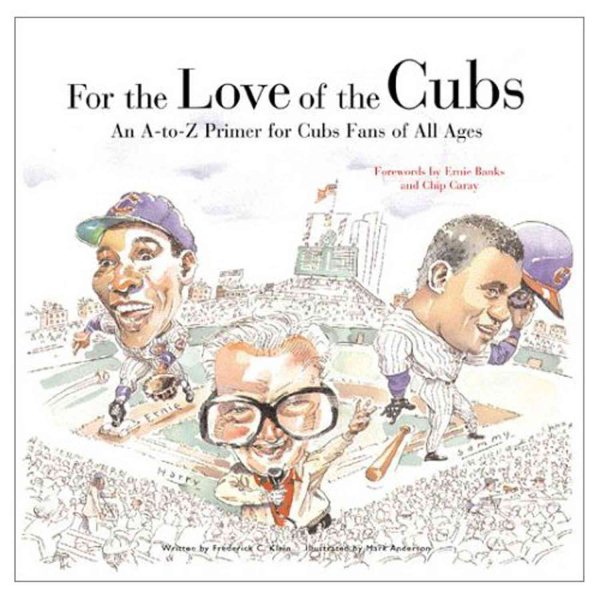 For the Love of the Cubs: An A-to-Z Primer for Cubs Fans of All Ages