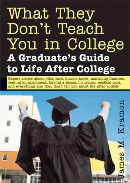 What They Don't Teach You in College: A Graduate's Guide to Life on Your Own cover