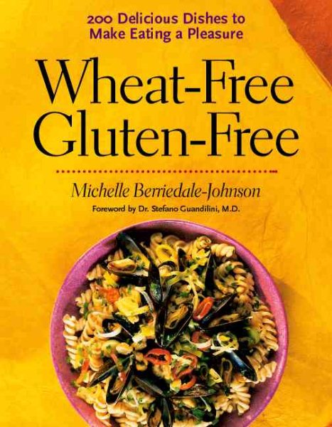 Wheat-Free Gluten-Free: 200 Delicious Dishes to Make Eating a Pleasure