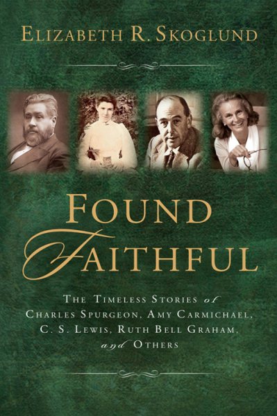 Found Faithful: The Timeless Stories of Charles Spurgeon, Amy Carmichael, C. S. Lewis, Ruth Bell Graham and Others cover