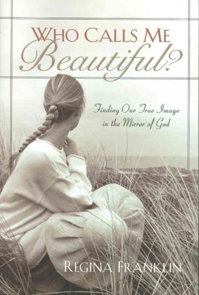 Who Calls Me Beautiful?: Finding One True Image in the Mirror of God