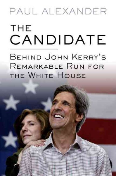 The Candidate: Behind John Kerry's Remarkable Run for the White House cover