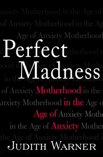 Perfect Madness: Motherhood in the Age of Anxiety