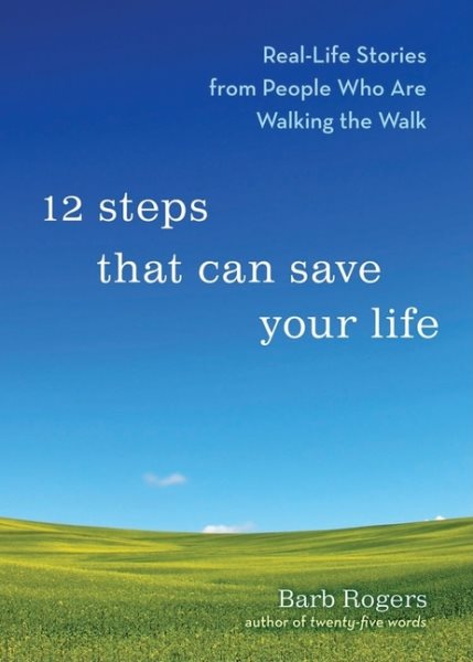 12 Steps That Can Save Your Life: Real-Life Stories from People Who Are Walking the Walk (Al-anon Book, Addiction Book, Recovery Stories) cover