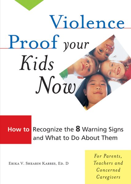 Violence Proof Your Kids Now: How to Recognize the 8 Warning Signs and What to Do About Them, For Parents, Teachers, and other Concerned Caregivers