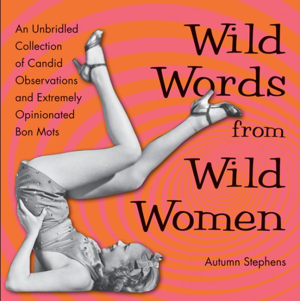 Wild Words from Wild Women: An Unbridled Collection of Candid Observations and Extremely Opinionated Bon Mots (Funny gift for friends) cover