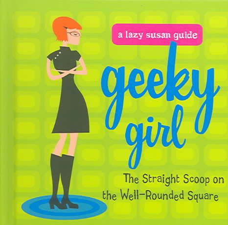 Geeky Girl: Straight Scoop on the Well-Rounded Square (Lazy Susan Guides) cover