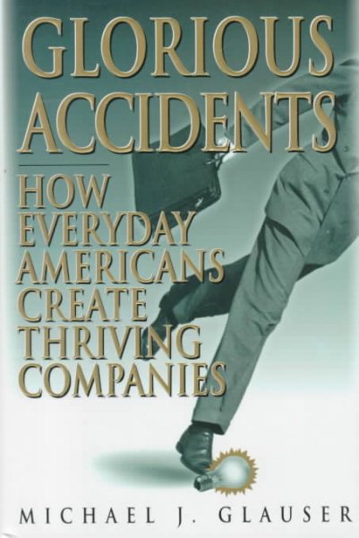 Glorious Accidents: How Everyday Americans Create Thriving Companies cover