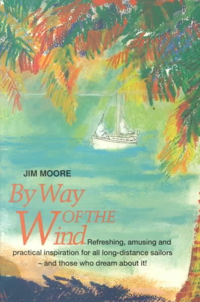 By Way of the Wind: Refreshing, Amusing and Practical Inspiration for all Long-distance Sailors -- and Those who Dream About It! cover
