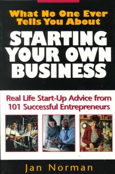 What No One Ever Tells You About Starting Your Own Business: Real Life Start-Up Advice from 101 Successful Entrepreneurs