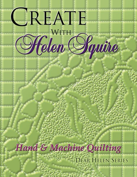 Create With Helen Squire: Hand & Machine Quilting (Dear Helen Series)