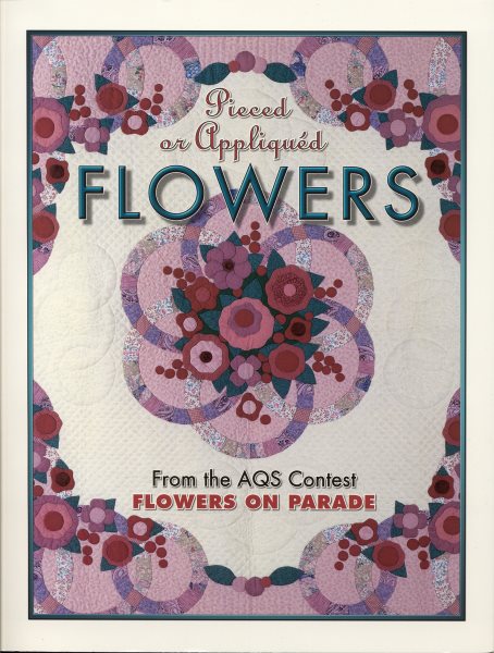 Pieced or Appliqued Flowers from the Aqs Contest: From the Aqs Contest Flowers on Parade cover